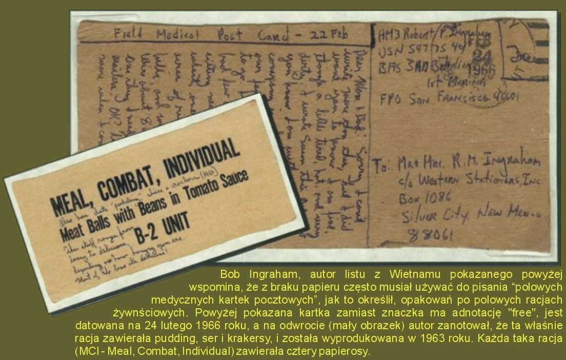 Bob Ingraham, autor listu z Wietnamu pokazanego powyżej wspomina, że z braku papieru często musiał używać do pisania “polowych medycznych kartek pocztowych”, jak to określił, opakowań po polowych racjach żywnściowych. Powyżej pokazana kartka zamiast znaczka ma adnotację